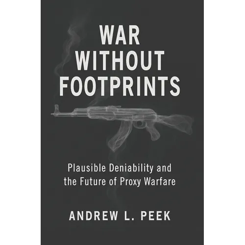 War Without Footprints: Plausible Deniability and the Future of Proxy Warfare