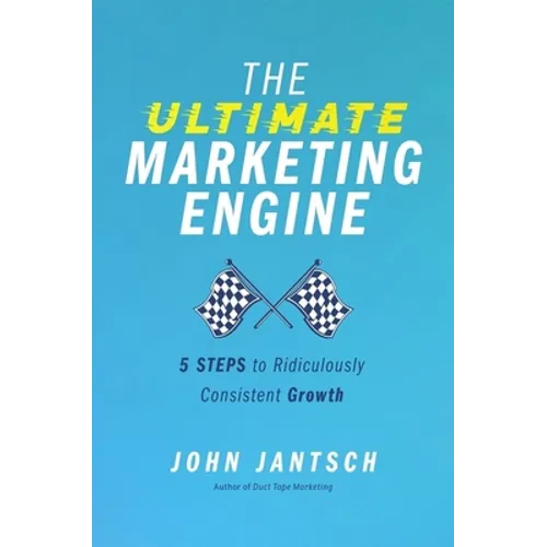 The Ultimate Marketing Engine: 5 Steps to Ridiculously Consistent Growth - Paperback
