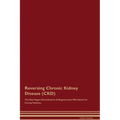 Reversing Chronic Kidney Disease (CKD) The Raw Vegan Detoxification & Regeneration Workbook for Curing Patients. - Paperback