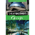 Cheap Bastard's(tm) Guide to Chicago: Secrets of Living the Good Life--For Free!