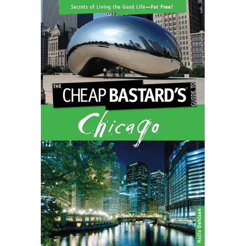 Cheap Bastard's(tm) Guide to Chicago: Secrets of Living the Good Life--For Free!