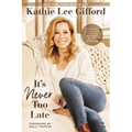 It's Never Too Late: Make the Next Act of Your Life the Best Act of Your Life - Hardcover