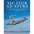 Sic Itur ad Astra: A Chronological History of Canadian Civil and Military Aviation on the 100th Anniversary of the RCAF Volume 2, 1946 to 2024 - Paperback