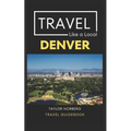 Travel Like a Local Denver: Denver Colorado Travel Guide