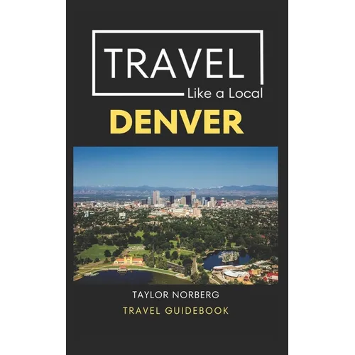 Travel Like a Local Denver: Denver Colorado Travel Guide