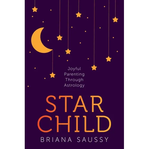 Star Child: Joyful Parenting Through Astrology - Paperback