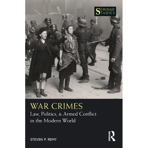 War Crimes: Law, Politics, & Armed Conflict in the Modern World