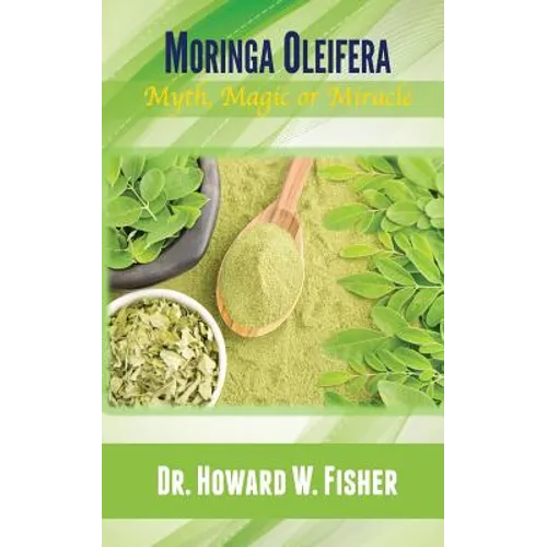 Moringa Oleifera: Myth, Magic or Miracle - Paperback