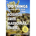 150 Things to See, Do & Love: Joshua Tree National Park - Paperback