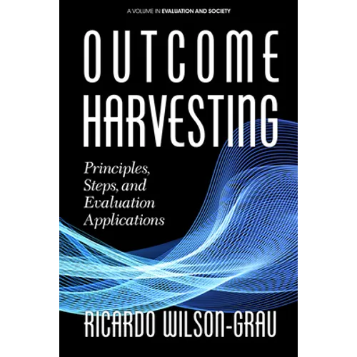 Outcome Harvesting: Principles, Steps, and Evaluation Applications (hc) - Hardcover
