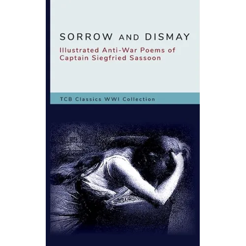 Sorrow and Dismay: Illustrated Anti-War Poems of Captain Siegfried Sassoon