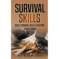 Survival Skills: Basic Survival Skills Everyone Should Know - Paperback