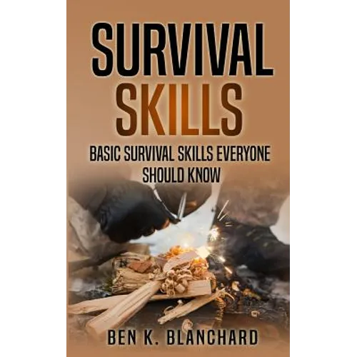 Survival Skills: Basic Survival Skills Everyone Should Know - Paperback