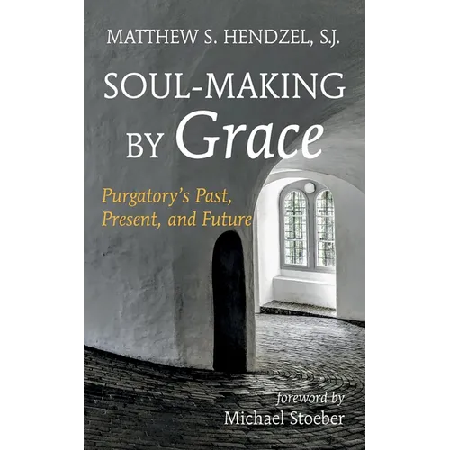 Soul-Making by Grace: Purgatory's Past, Present, and Future - Paperback