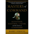 Masters of Command: Alexander, Hannibal, Caesar, and the Genius of Leadership