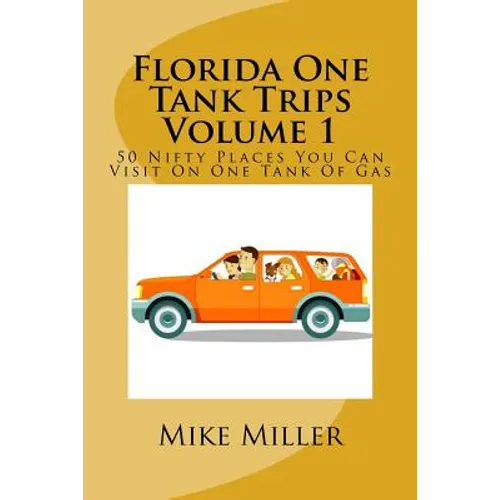 Florida One Tank Trips Volume 1: 50 Nifty Places You Can Visit On One Tank Of Gas