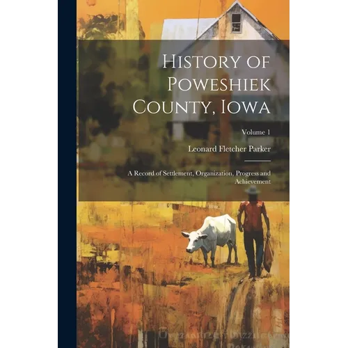 History of Poweshiek County, Iowa: A Record of Settlement, Organization, Progress and Achievement; Volume 1