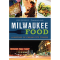 Milwaukee Food: A History of Cream City Cuisine