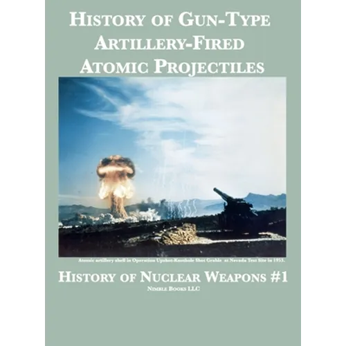 History of Gun-Type Artillery-Fired Atomic Projectiles - Hardcover
