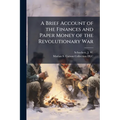 A Brief Account of the Finances and Paper Money of the Revolutionary War