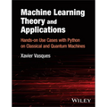 Machine Learning Theory and Applications: Hands-On Use Cases with Python on Classical and Quantum Machines - Hardcover