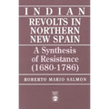 Indian Revolts in Northern New Spain: A Synthesis of Resistence (1680-1786)