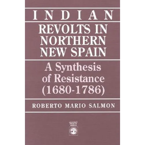 Indian Revolts in Northern New Spain: A Synthesis of Resistence (1680-1786)