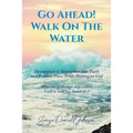Go Ahead! Walk on the Water: Devotionals to Strengthen your Faith and Promote Peace While Waiting on God - Paperback