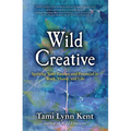Wild Creative: Igniting Your Passion and Potential in Work, Home, and Life - Paperback