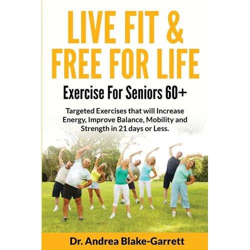 Live Fit & Free for Life: Exercise For Seniors 60+ - Paperback