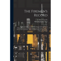 The Firemen's Record: As Gleaned From All Available Sources of the History of Philadelphia From Its Earliest Incipiency, Covering a Period o