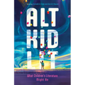 Alt Kid Lit: What Children's Literature Might Be - Paperback