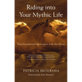 Riding Into Your Mythic Life: Transformational Adventures with the Horse - Paperback
