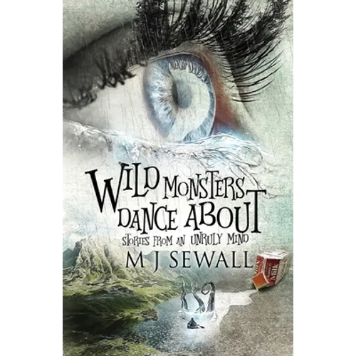 Wild Monsters Dance About: Stories From An Unruly Mind - Paperback