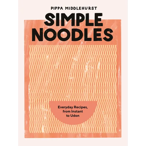 Simple Noodles: Everyday Recipes, from Instant to Udon - Hardcover