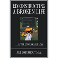 Reconstructing a Broken Life: . . . After Unspeakable Loss - Paperback