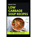 Healthy Low Cabbage Soup Recipes: Delectable Cabbage Soup Recipes for feeling good and staying healthy! - Paperback