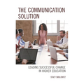 The Communication Solution: Leading Successful Change in Higher Education - Paperback