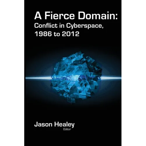 A Fierce Domain: Conflict in Cyberspace, 1986 to 2012