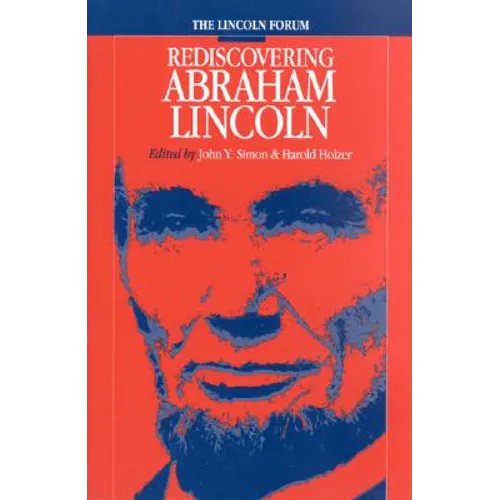 Lincoln Forum: Rediscovering Abraham Lincoln