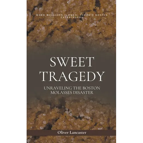 Sweet Tragedy: Unraveling The Boston Molasses Disaster