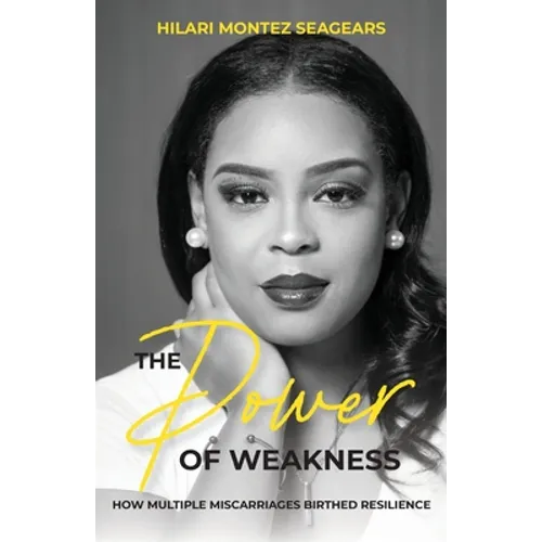 The Power of Weakness: How Multiple Miscarriages Birthed Resilience - Paperback