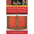 Needlework Through History: An Encyclopedia - Hardcover