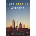 Imagineering Atlanta: The Politics of Place in the City of Dreams
