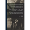 A Soldier's Story of his Regiment (61st Georgis) and Incidentally of the Lawton-Gordon-Evans Brigade, Army Northern Virginia