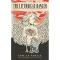 The Liturgical Dancer: A Dance of Rage, Reconciliation, and Resurrection: a dance of rage, reconciliation, and resurrection - Paperback