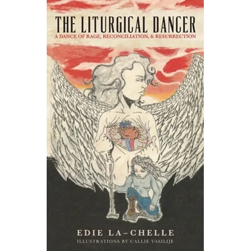 The Liturgical Dancer: A Dance of Rage, Reconciliation, and Resurrection: a dance of rage, reconciliation, and resurrection - Paperback