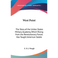 West Point: The Story of the Unites States Military Academy, Which Rising from the Revolutionary Forces Has Taught American Soldie