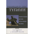 Dismantling Tyranny: Transitioning Beyond Totalitarian Regimes - Paperback