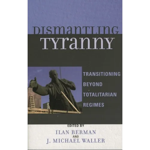 Dismantling Tyranny: Transitioning Beyond Totalitarian Regimes - Paperback